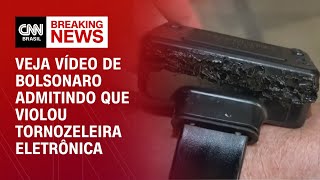 Veja Vídeo De Bolsonaro Admitindo Que Violou Tornozeleira Eletrônica Agora Cnn