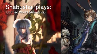Shabushai Plays: Untitled World (ReoNa) (Arknights)