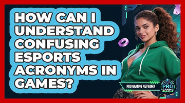 How Can I Understand Confusing Esports Acronyms In Games? - Pro Gaming Network