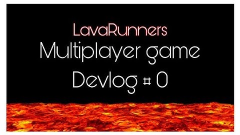 Devlog #0 | Multiplayer game LavaRunners
