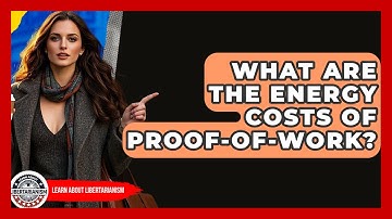 What Are The Energy Costs Of Proof-of-Work? - Learn About Libertarianism