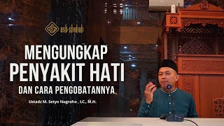 Mengungkap Penyakit Hati Dan Cara Pengobatannya  Ustadz Setyo Nugroho Lcmh