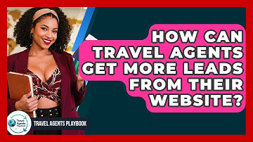 How Can Travel Agents Get More Leads From Their Website? - Travel Agents Playbook