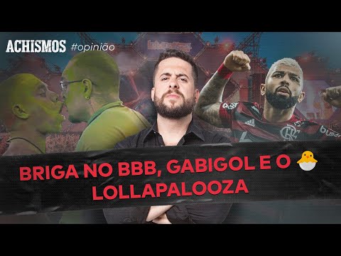 BRIGA NO BBB, GABIGOL E LOLLAPALOOZA | OPINIÃO