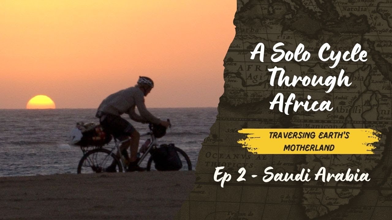 Solo Cycling the Length of Africa: Episode 2 ~ SAUDI ARABIA