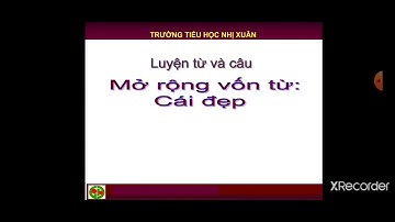 Nhị Xuân: lớp 4 - Luyện từ và câu - Mở rộng vốn từ: Cái đẹp