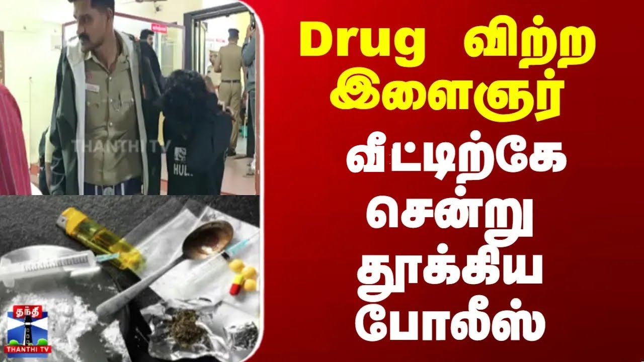 Drug || Drug விற்ற இளைஞர் - வீட்டிற்கே சென்று தூக்கிய போலீஸ்