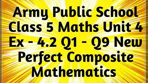 Army Public School | APS Class 5 Maths Unit 4 Ex - 4.2 Q1 - Q9 New Perfect Composite Mathematics