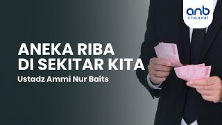 Aneka Riba Di Sekitar Kita | Ustadz Ammi Nur Baits,. ST, BA.