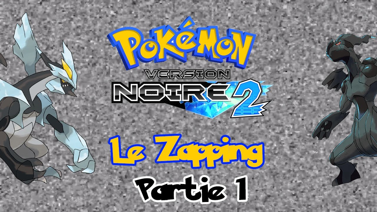 Pokémon version Noire 2 Le zapping (Part 1) YouTube