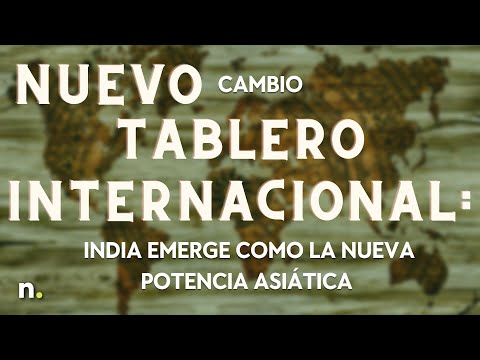 Nuevo cambio en el tablero internacional: India emerge como la nueva potencia asi&aacute;tica