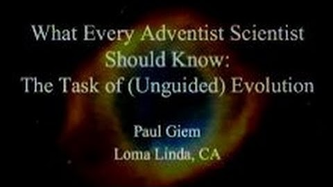 What Every Adventist Scientist Should Know: The Task of (Unguided) Evolution 5-24-2014 by Paul Giem