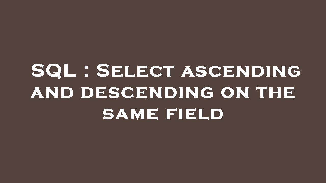 SQL : Select ascending and descending on the same field - YouTube