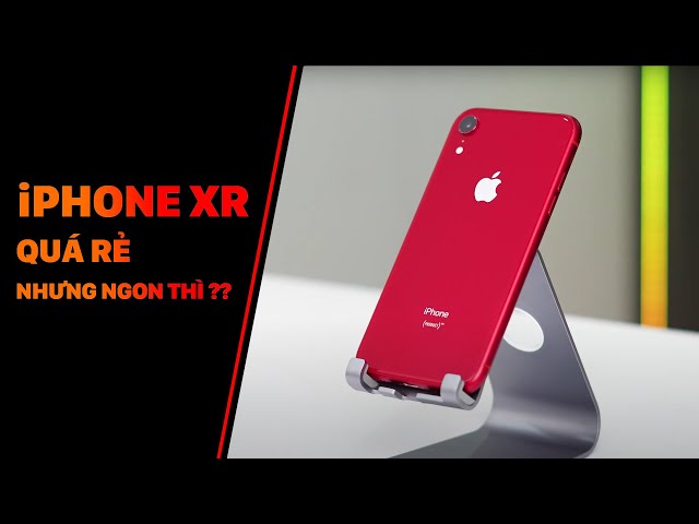 iPhone Xr, xém rẻ nay đã rẻ nhưng còn ngon không