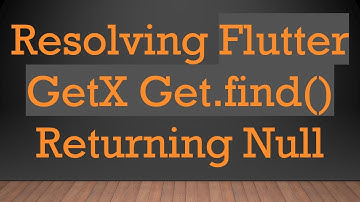 Resolving Flutter GetX Get.find() Returning Null