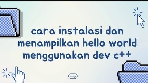 CARA INSTALASI DAN MENAMPILKAN HELLO WORLD MENGGUNAKAN DEV C++