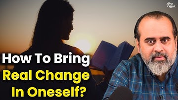 How to bring real change in oneself? || Acharya Prashant (2018)