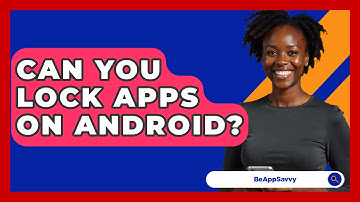 Can You Lock Apps On Android? - Be App Savvy