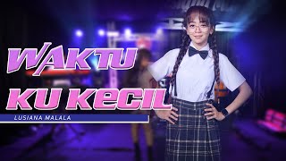 Waktu Ku Kecil - Lusiana Malala (Official Music Live)