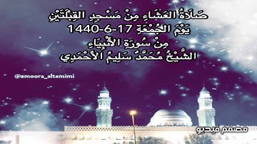 صلاة العشاء من مسجد القبلتين يوم الجمعة ١٧-٦-١٤٤٠ من سورة الأنبياء الشيخ محمد سليم الأحمدي