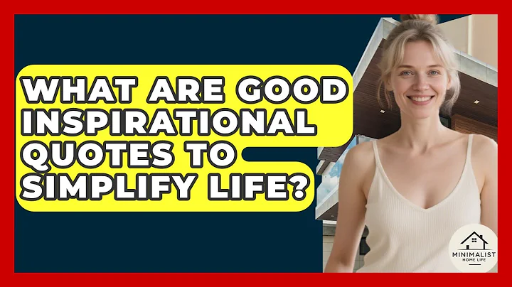 What Are Good Inspirational Quotes To Simplify Life? - Minimalist Home Life