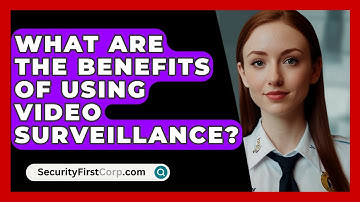 What Are The Benefits Of Using Video Surveillance? - SecurityFirstCorp.com