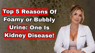 Top 5 Reasons Of Foamy or Bubbly Urine: One Is Kidney Disease!