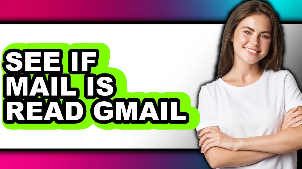 How to See If Mail Is Read Gmail - Full Guide