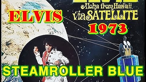 STEAMROLLER BLUE ( ELVIS PRESLEY ) Aloha From Hawaii, Live in Honolulu, 1973