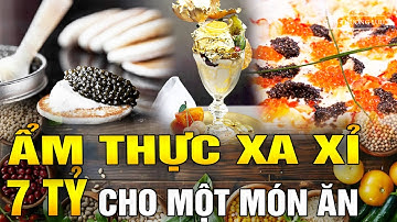 Ẩm thực xa xỉ của giới siêu giàu - Chi 7 tỷ chỉ cho một món ăn