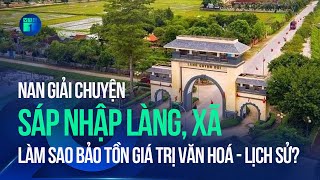 Tự soi, tự sửa: Làm sao bảo tồn giá trị văn hoá - lịch sử sau khi sáp nhập làng, xã? | VTC1