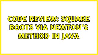 Code Review: Square roots via Newton's method in Java (2 Solutions!!)