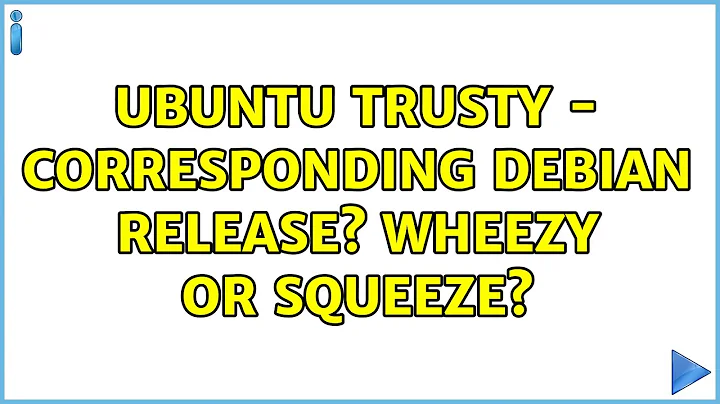 Ubuntu: Ubuntu Trusty - corresponding Debian release? Wheezy or Squeeze?