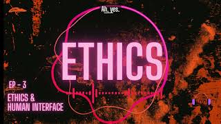 ETHICS - EP 03 - Ethics and Human Interface