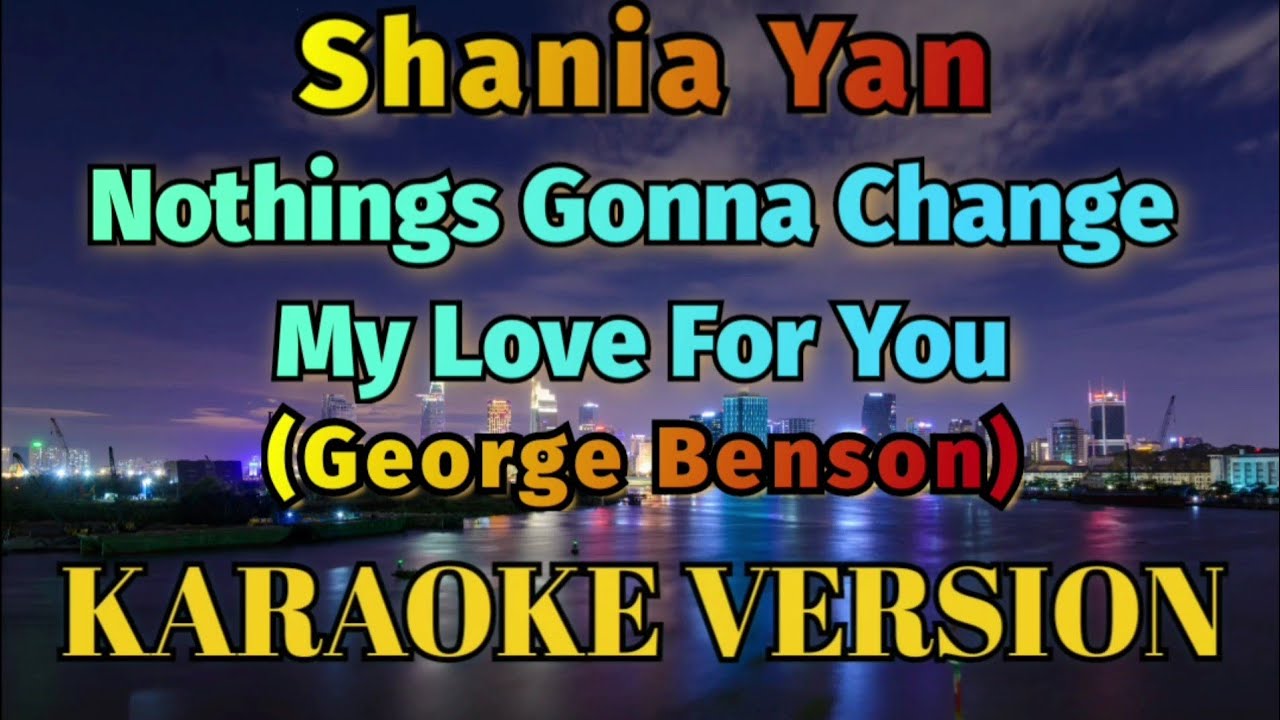 Shania Yan - Nothing's Gonna Change My Love For You Karaoke Shania Yan - Nothing's Gonna Change My Love For You Karaoke