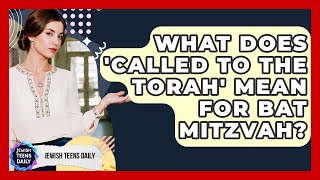 What Does 'Called To The Torah' Mean For Bat Mitzvah? - Jewish Teens Daily