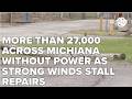 More than 27,000 across Michiana without power as strong winds stall repairs