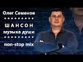 Олег СЕМЕНОВ - ШАНСОН МУЗЫКА ДУШИ (mix N5)