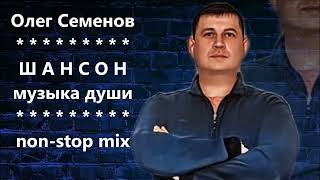 Олег СЕМЕНОВ - ШАНСОН МУЗЫКА ДУШИ (mix N5)
