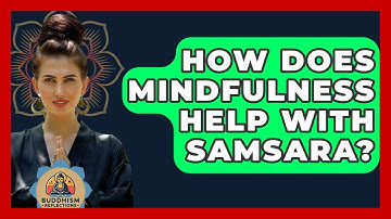 How Does Mindfulness Help With Samsara? - Buddhism Reflections
