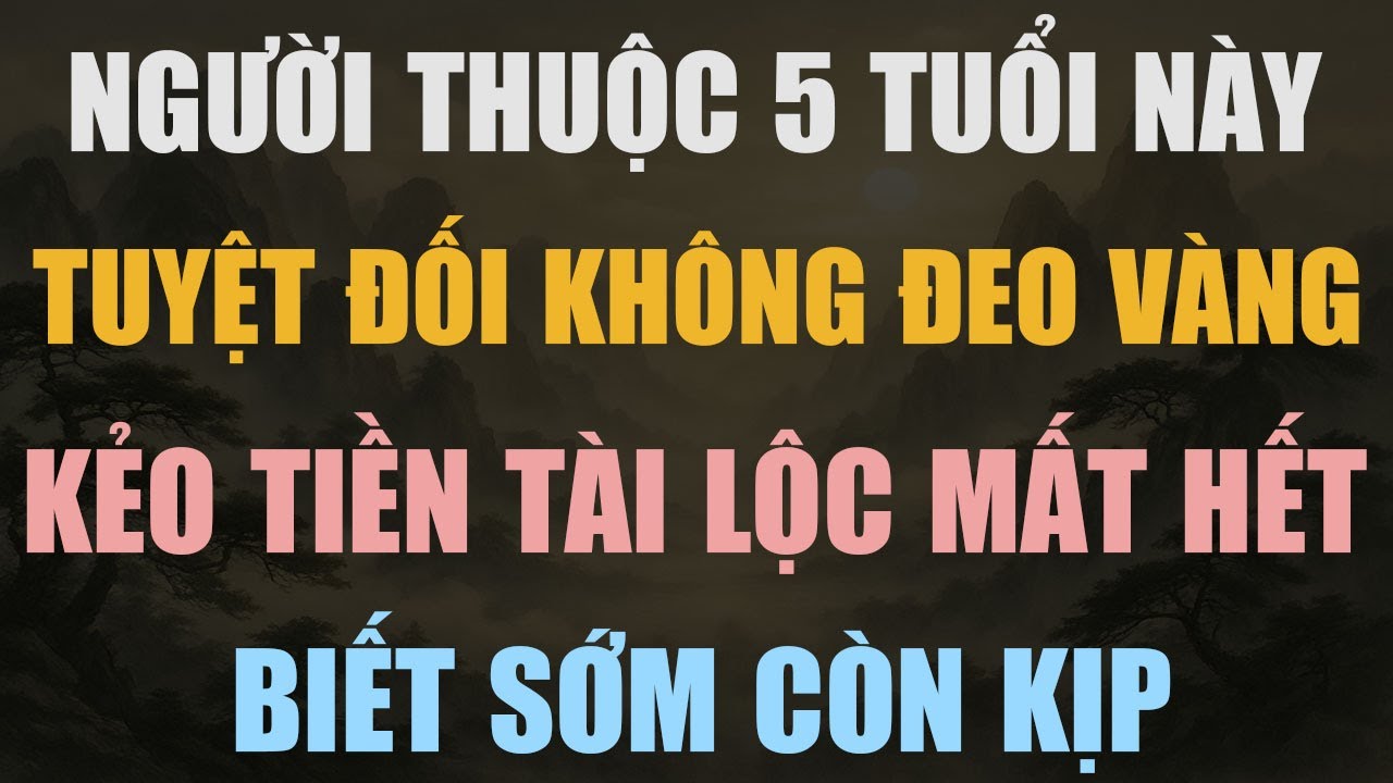 CẤM ĐEO VÀNG NẾU THUỘC 5 TUỔI NÀY – MẤT HẾT TÀI LỘC, TIỀN BẠC BAY NHƯ GIÓ!