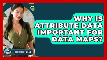 Why Is Attribute Data Important For Data Maps? - The Student Atlas