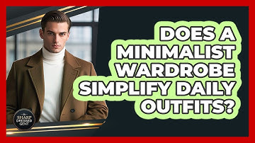 Does A Minimalist Wardrobe Simplify Daily Outfits? - The Sharp Dressed Gent