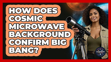How Does Cosmic Microwave Background Confirm Big Bang?