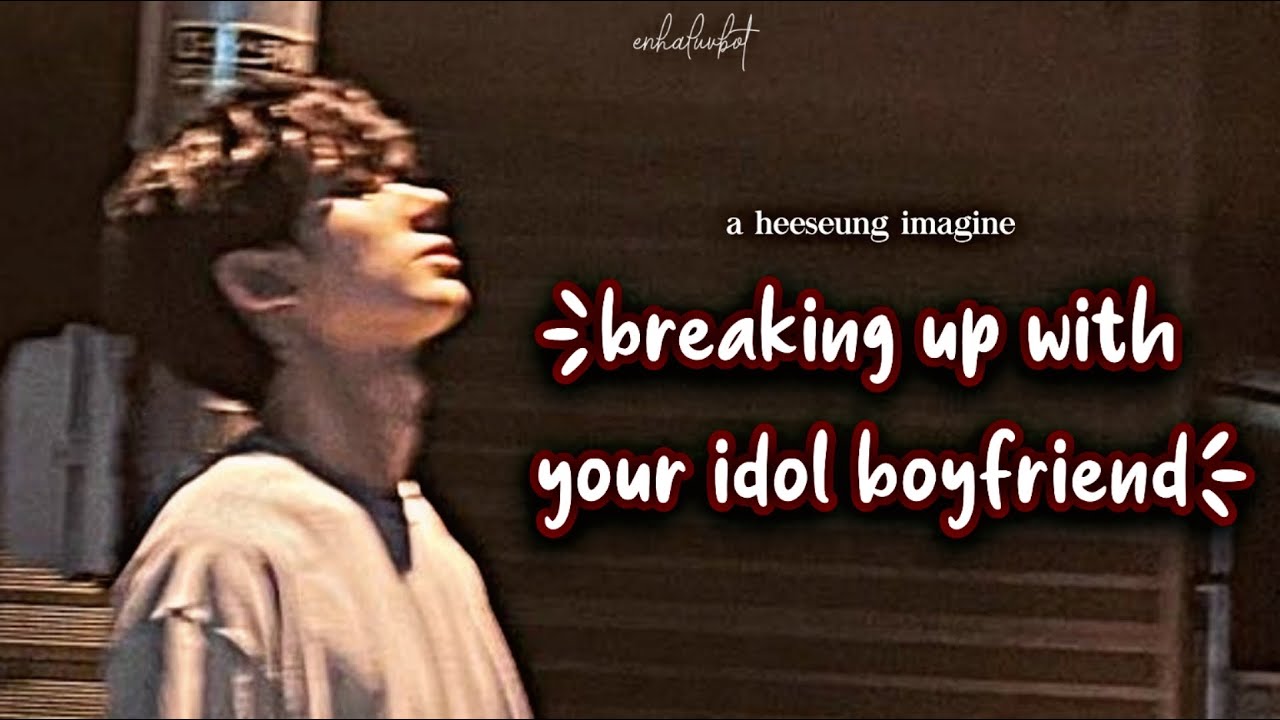 Breaking up with your idol boyfriend | ENHYPEN Heeseung Imagine ...