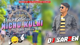 Upar Kulhi Nichu Kulhi[Tapori Vibration Mix] Dj SarZen Mix [khortha dj song 2023]