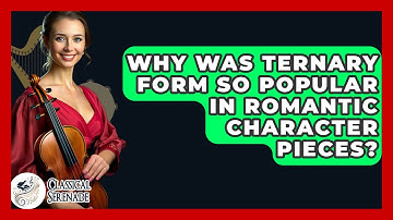 Why Was Ternary Form So Popular In Romantic Character Pieces? - Classical Serenade