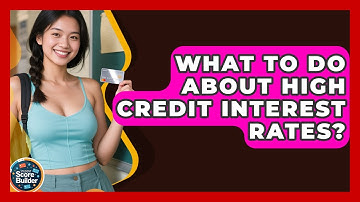 What To Do About High Credit Interest Rates? - Student Score Builder