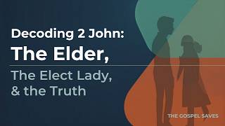 Decoding 2 John: The Elder, the Elect Lady, & the Truth | @TheGospelSaves