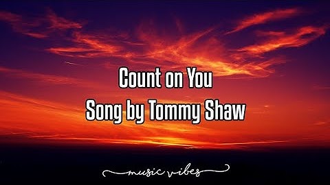 Thumbnail of Count on You Song by: Tommy Shaw/LYRICS